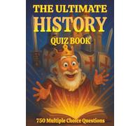 The Ultimate History Quiz Book: 750 Multiple Choice Questions on Civilizations, Conflicts, Global Change and Much More - With Answers and Explanations