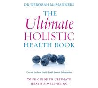 The Ultimate Holistic Health Book: Your guide to health & ultimate well-being
