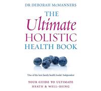 The Ultimate Holistic Health Book: Your guide to health & ultimate well-being