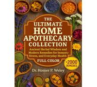 The Ultimate Home Apothecary Collection: Ancient Herbal Wisdom and Modern Remedies for Immunity, Stress, and Everyday Health