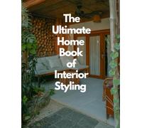 The Ultimate Home Book of Interior Styling: A Modern Coffee Table Guide to Decorative Accessories, Salons, Bookshelves, Coffee Tables, Faux Decor, Minimalist & Maximalist Design for Beautiful Homes