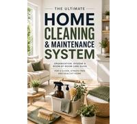 The Ultimate Home Cleaning & Maintenance System: Organization, Hygiene & Room-by-Room Care Guide for a Clean, Stress-Free and Healthy Home