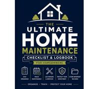 The Ultimate Home Maintenance Checklist & Logbook for Homeowners: An Easy-to-Use Home Planner and Homeowner Record Book to Organize, Track, and Protect Your Home Investment