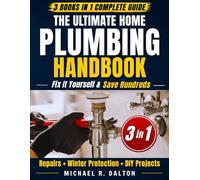 The Ultimate Home Plumbing Handbook: A Complete DIY System to Fix Leaks, Prevent Emergencies, and Master Home Plumbing Repairs Without Calling a Pro