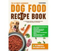 The Ultimate Homemade Dog Food Recipe Book: Vet-Approved Guide to Nutritious & Easy Homemade Dog Food: Simple, Affordable Meals for Dogs of All Sizes and Ages