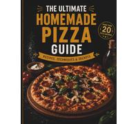 The Ultimate Homemade Pizza Guide: your complete guide to making incredible pizza at home (Home Kitchen Collection)