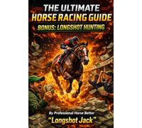 THE ULTIMATE HORSE RACING GUIDE: BONUS: LONGSHOT HUNTING