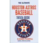 The Ultimate Houston Astros Baseball Trivia Guide: A Complete Baseball Quiz Book Packed with Surprising Stats and Stories (Baseball Trivia Collection)