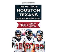 The Ultimate Houston Texans Book For Kids And Teens: 160+ Fun, Surprising, And Educational Stories And Trivia Quizzes About Players And History (NFL Football Book For Kids And Teens)