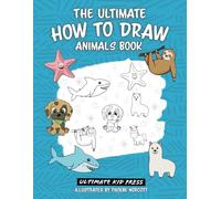 The Ultimate How to Draw Animals Book: Learn to Create 50 Cute Animal Drawings with Easy to Follow Step by Step Instructions: Learn How to Draw 50 ... Step Guides (The Ultimate How to Draw books)
