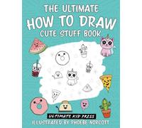 The Ultimate How to Draw Cute Stuff Book: Learn to Create Kawaii Food and Things with Easy to Follow Step by Step Instructions: Learn Step by Step How ... Cute Food and Things in an Easy Kawaii Style