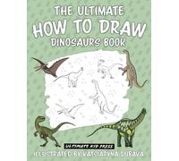 The Ultimate How to Draw Dinosaurs Book: Learn to Create 40 Dinosaur Drawings with Easy to Follow Step by Step Guides (The Ultimate How to Draw books)