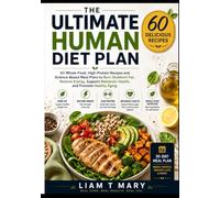 THE ULTIMATE HUMAN DIET PLAN: 60 Whole-Food, High-Protein Recipes and Science-Based Meal Plans to Burn Stubborn Fat, Restore Energy, Support Metabolic Health, and Promote Healthy Aging