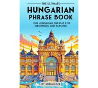 The Ultimate Hungarian Phrase Book: 1001 Hungarian Phrases for Beginners and Beyond!