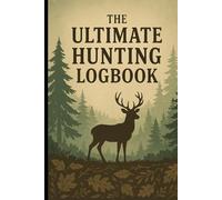 The Ultimate Hunting Logbook: Track every hunt. Improve your skills. Preserve the memories.
