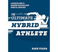 The Ultimate Hybrid Athlete: A Definitive Guide to Achieving Peak Athleticism Across All Disciplines