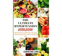 THE ULTIMATE HYPERTENSION COOKBOOK: 100 Plus Easy and Delicious 30-Day Meal Plan for You to Live a Healthy Life