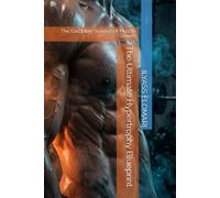 The Ultimate Hypertrophy Blueprint: The Complete Science of Muscle Growth: 7 (The Body Blueprint)