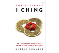 The Ultimate I Ching : An Illustrated Step-by-Step Guide to the Book of Changes