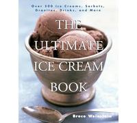 The Ultimate Ice Cream Book: Over 500 Ice Creams, Sorbets, Granitas, Drinks, And More