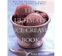 The Ultimate Ice Cream Book: Over 500 Ice Creams, Sorbets, Granitas, Drinks, And More
