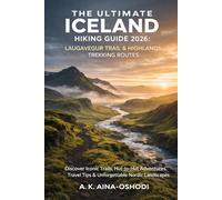 THE ULTIMATE ICELAND HIKING GUIDE 2026: LAUGAVEGUR TRAIL & HIGHLANDS TREKKING ROUTES: Discover Iconic Trails, Hut-to-Hut Adventures, Travel Tips & ... Landscapes (The Global Trail Explorer Series)