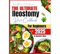THE ULTIMATE ILEOSTOMY DIET COOKBOOK FOR BEGINNERS: Nourishing Meals for a Healthier Recovery (Supercharged Nutrition with Dr Kenneth A Oliver)