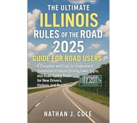 The Ultimate Illinois Rules of the Road 2025 Guide for Road Users: A Complete and Easy-to-Understand Handbook of Illinois Driving Laws, Signs, and Road Safety Rules for New Drivers, Visitors