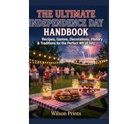 THE ULTIMATE INDEPENDENCE DAY HANDBOOK Recipes, Games, Decorations, History & Traditions for the Perfect 4th of July (4th July)