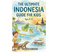 The Ultimate Indonesia Guide for Kids: Explore Indonesian History, Culture, and Fun Facts in this Chapter Book for Kids Aged 8-12