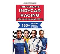 The Ultimate IndyCar Racing Book For Kids And Teens: 160+ Fun, Exciting, And Educational Stories And Trivia Quizzes About Drivers, Race Cars, And IndyCar History