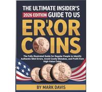 The Ultimate Insider’s Guide to US Error Coins: The Fully Illustrated Guide For Regular People To Identify Authentic Mint Errors, Avoid Costly Mistakes and Profit From High Value Coins