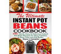 The Ultimate Instant Pot Beans Cookbook: 100+ Quick, Easy & Delicious Instant Pot Bean Recipes for Busy Families to Save Time and Eat Better