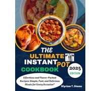 THE ULTIMATE INSTANT POT COOKBOOK: Effortless and Flavor-Packed Recipes. Simple, Fast, and Delicious Meals for Every Occasion"