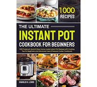 The Ultimate Instant Pot Cookbook for Beginners: 1000 Foolproof, Quick & Easy Home-made Instant Pot Recipes with Cooking Tips for Beginners and Advanced Users (Pressure Cooker Cookbook)