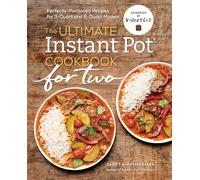 The Ultimate Instant Pot(r) Cookbook for Two: Perfectly Portioned Recipes for 3-Quart and 6-Quart Models