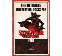 The Ultimate Interesting Facts for Stranger Things Fans: 300+ Mind-Blowing Facts, Hidden Easter Eggs, Behind-the-Scenes Secrets, and Trivia from Hawkins and the Upside Down (fanmade)