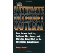 The Ultimate Internet Outlaw: How Surfers Steal Sex, Software, CDs, Games, and More Top-secret Stuff on the Information Superhighway