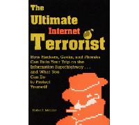 The Ultimate Internet Terrorist: How Hackers, Geeks and Phreaks Can Ruin Your Trip on the Information Superhighway...and What You Can Do to Protect Yourself