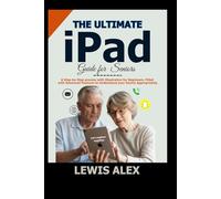 The Ultimate iPad Guide for Seniors: A Step-by-Step Process with Illustration for Beginners, filled with Advanced Features to understand your device appropriately. (Tech Guides)