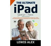 The Ultimate iPad Guide for Seniors: A Step-by-Step Process with Illustration for Beginners, filled with Advanced Features to understand your device appropriately. (Tech Guides)