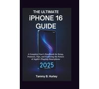 The Ultimate iPhone 16 Guide 2025: A Complete User’s Handbook for Setup, Features, Tips, and Exploring the Future of Apple’s Flagship Smartphone