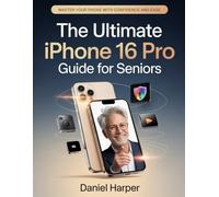 The Ultimate iPhone 16 Pro Guide for Seniors: Master Your Phone with Confidence and Ease