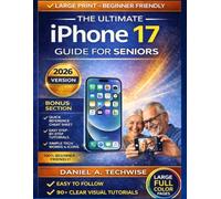 The Ultimate iPhone 17 Guide for Seniors: A Simple Step-by-Step Visual Guide to Master Your Phone with Confidence Every Day