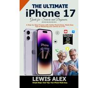 The Ultimate iPhone 17 Guide for Seniors and Beginners: A Step-by-Step Process with Useful Illustrations, Made Easy Tips to Mastering your Device as a Pro (Tech Guides)