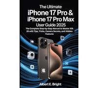 The Ultimate iPhone 17 Pro & 17 Pro Max User Guide: The Complete Step-by-Step Manual to Master iOS 26 with Tips, Tricks, Camera Secrets, and Hidden Features