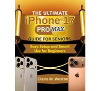 THE ULTIMATE IPHONE 17 PRO MAX GUIDE FOR SENIORS: Easy Setup and Smart Use for Beginners