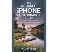 The Ultimate iPhone Photography Guide: Essential Tips and Techniques for Pro-Level Shots with Your Smartphone