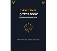 The Ultimate IQ Test Book: 1000 Original Practice Questions: Mensa Practice Tests, Logical Reasoning, Spatial and Numerical Aptitude Workbook (Volume 5) (The Ultimate IQ Test Series)