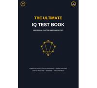 The Ultimate IQ Test Book: 1000 Original Practice Questions: Mensa Practice Tests, Logical Reasoning, Spatial and Numerical Aptitude Workbook (Volume 3 (The Ultimate IQ Test Series)